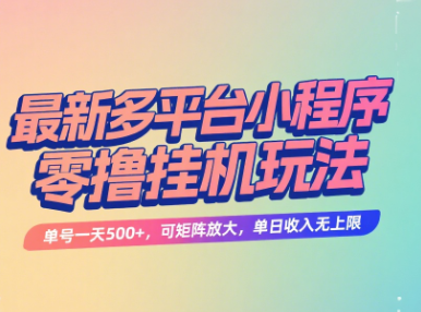 最新多平台小程序零撸挂机玩法，单号一天500+，可矩阵放大，单日收入无上限