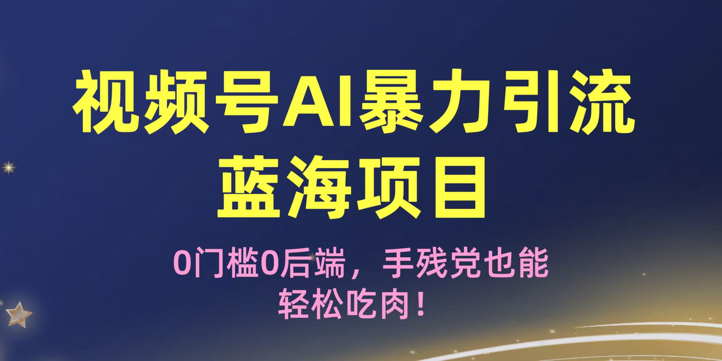 疯传！视频号AI暴力引流蓝海项目，0门槛0后端，手残党也能轻松吃肉！