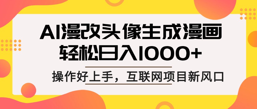 AI漫改头像生成漫画，轻松日入1000+，操作简单好上手，互联网新项目新风口