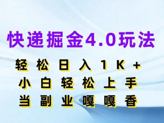 快递掘金4.0玩法，轻松日入1K+，小白轻松上手，当副业嘎嘎香