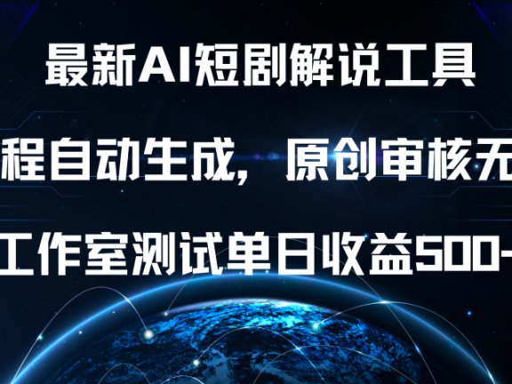 最新AI短剧解说工具，全程自动生成，原创审核无忧，工作室测试单日收益500+！