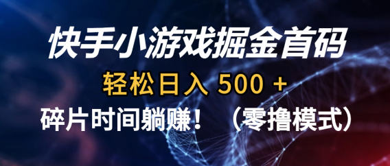 碎片时间躺赚！快手小游戏掘金首码（零撸模式），轻松日入 500 +