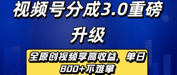 最新视频号分成3.0重磅升级来袭,纯原创视频享高佣,单日稳赚800+