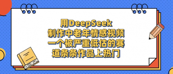 用DeepSeek制作中老年情感视频,一个被严重低估的赛道,条条作品上热门!