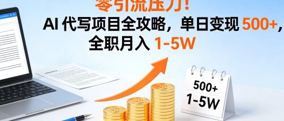 零引流压力！AI 代写项目全攻略，单日变现 500+，全职月入 1-5W
